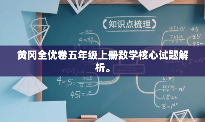 黄冈全优卷五年级上册数学核心试题解析。 黄冈全优卷五年级上册数学核心试题解析。