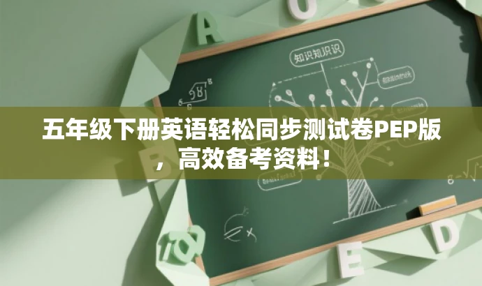 五年级下册英语轻松同步测试卷PEP版,高效备考资料! 五年级下册英语轻松同步测试卷PEP版,高效备考资料!