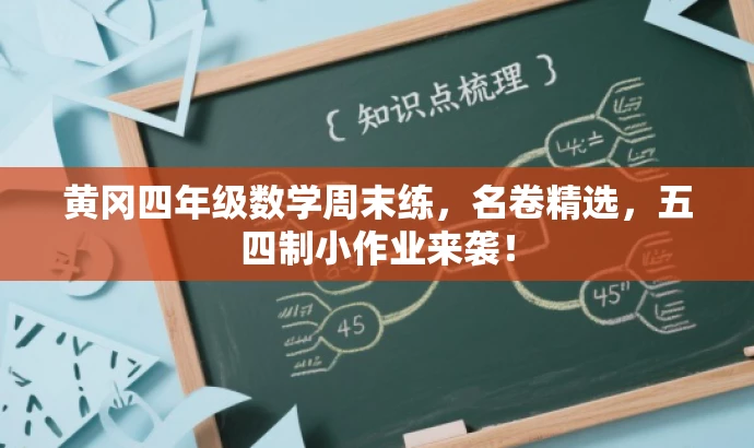 黄冈四年级数学周末练,名卷精选,五四制小作业来袭! 黄冈四年级数学周末练,名卷精选,五四制小作业来袭!