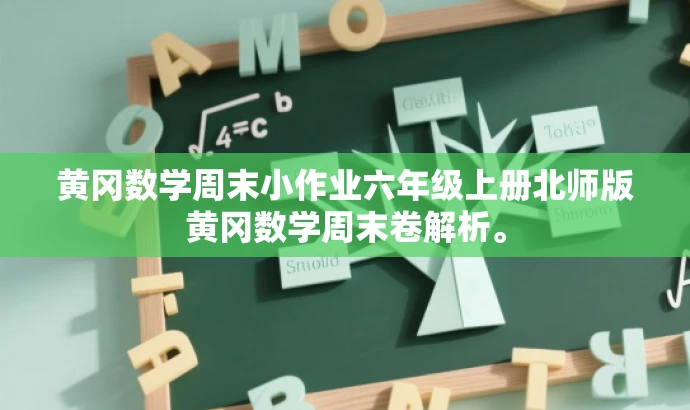 黄冈数学周末小作业六年级上册北师版黄冈数学周末卷解析。 黄冈数学周末小作业六年级上册北师版黄冈数学周末卷解析。