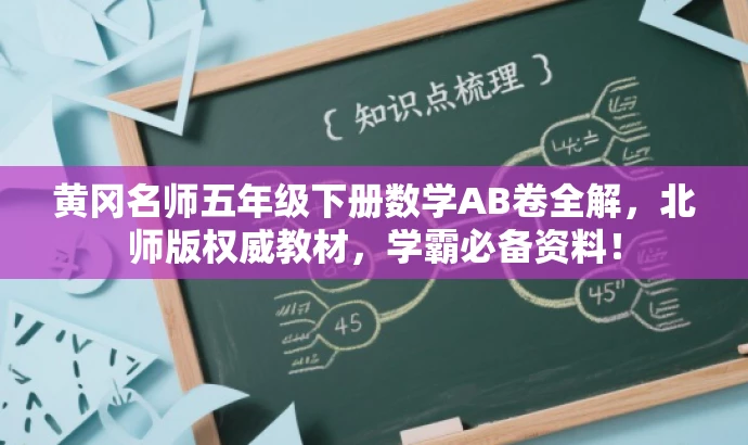 黄冈名师五年级下册数学AB卷全解,北师版权威教材,学霸必备资料! 黄冈名师五年级下册数学AB卷全解,北师版权威教材,学霸必备资料!
