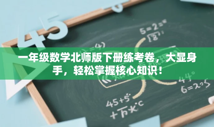 一年级数学北师版下册练考卷,大显身手,轻松掌握核心知识! 一年级数学北师版下册练考卷,大显身手,轻松掌握核心知识!