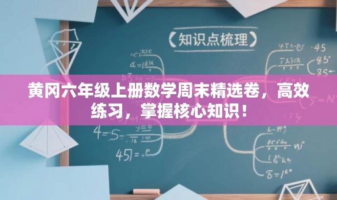 黄冈六年级上册数学周末精选卷,高效练习,掌握核心知识! 黄冈六年级上册数学周末精选卷,高效练习,掌握核心知识!