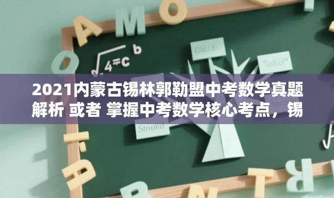 2021内蒙古锡林郭勒盟中考数学真题解析 或者 掌握中考数学核心考点，锡林郭勒盟真题解析。