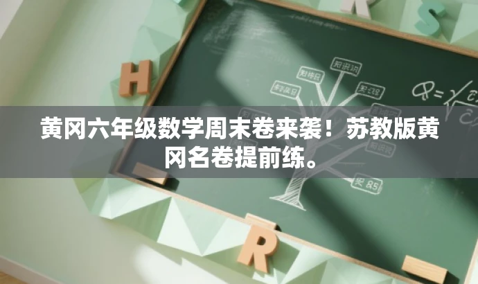黄冈六年级数学周末卷来袭！苏教版黄冈名卷提前练。