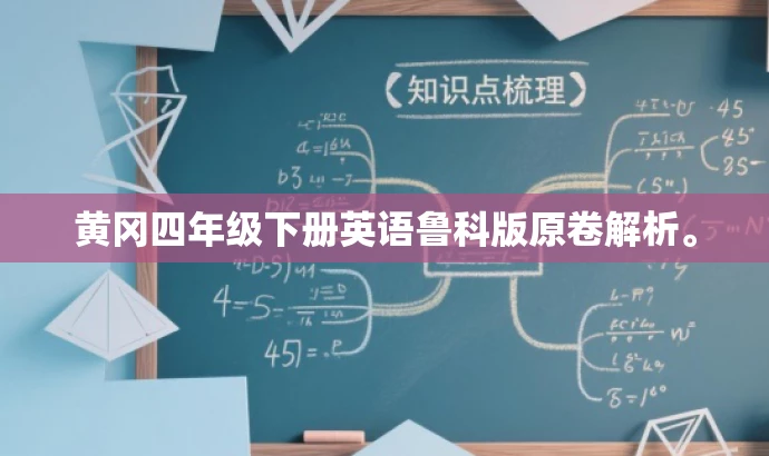 黄冈四年级下册英语鲁科版原卷解析。 黄冈四年级下册英语鲁科版原卷解析。