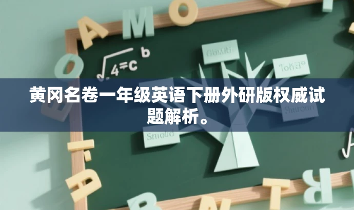 黄冈名卷一年级英语下册外研版权威试题解析。 黄冈名卷一年级英语下册外研版权威试题解析。