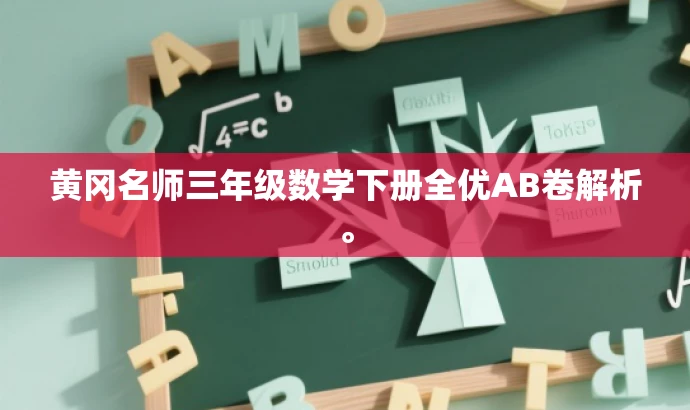 黄冈名师三年级数学下册全优AB卷解析。 黄冈名师三年级数学下册全优AB卷解析。