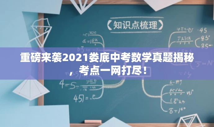 重磅来袭2021娄底中考数学真题揭秘,考点一网打尽! 重磅来袭2021娄底中考数学真题揭秘,考点一网打尽!