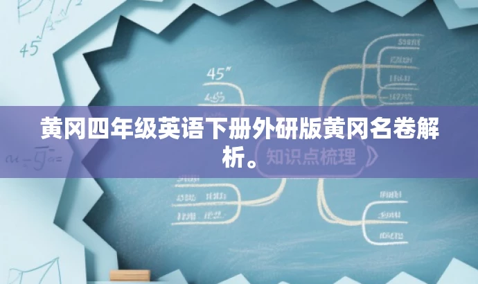 黄冈四年级英语下册外研版黄冈名卷解析。 黄冈四年级英语下册外研版黄冈名卷解析。