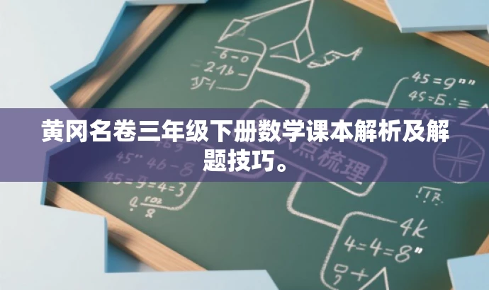 黄冈名卷三年级下册数学课本解析及解题技巧。 黄冈名卷三年级下册数学课本解析及解题技巧。