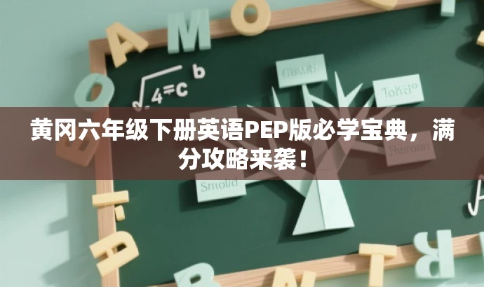 黄冈六年级下册英语PEP版必学宝典，满分攻略来袭！
