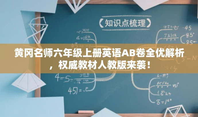 黄冈名师六年级上册英语AB卷全优解析,权威教材人教版来袭! 黄冈名师六年级上册英语AB卷全优解析,权威教材人教版来袭!