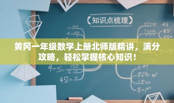 黄冈一年级数学上册北师版精讲,满分攻略,轻松掌握核心知识! 黄冈一年级数学上册北师版精讲,满分攻略,轻松掌握核心知识!