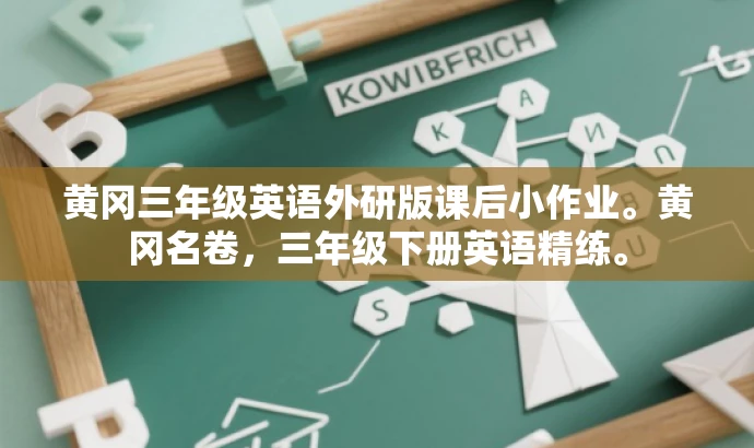 黄冈三年级英语外研版课后小作业。黄冈名卷,三年级下册英语精练。 黄冈三年级英语外研版课后小作业。黄冈名卷,三年级下册英语精练。
