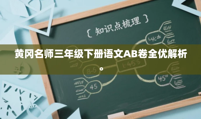 黄冈名师三年级下册语文AB卷全优解析。 黄冈名师三年级下册语文AB卷全优解析。