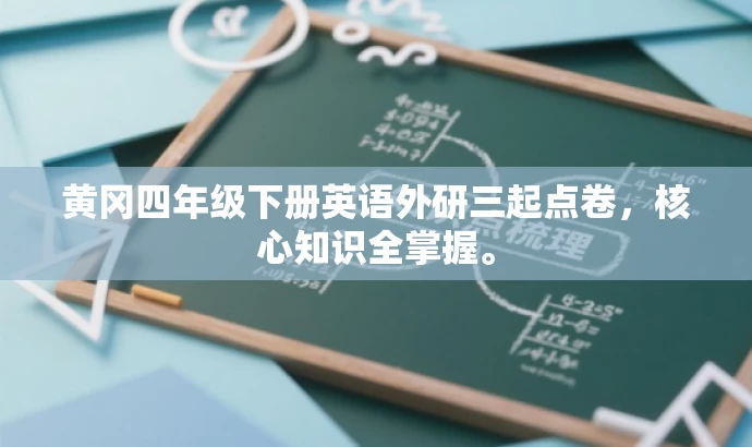 黄冈四年级下册英语外研三起点卷,核心知识全掌握。 黄冈四年级下册英语外研三起点卷,核心知识全掌握。