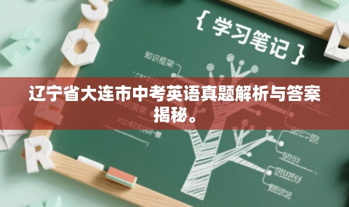 辽宁省大连市中考英语真题解析与答案揭秘。 辽宁省大连市中考英语真题解析与答案揭秘。