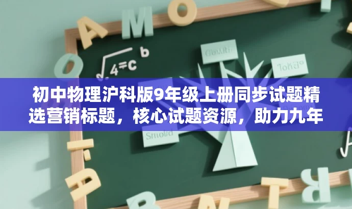 初中物理沪科版9年级上册同步试题精选营销标题,核心试题资源,助力九年级物理学习! 初中物理沪科版9年级上册同步试题精选营销标题,核心试题资源,助力九年级物理学习!