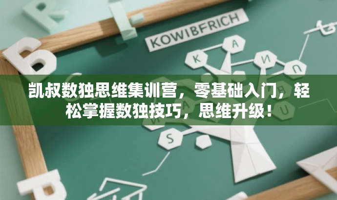 凯叔数独思维集训营,零基础入门,轻松掌握数独技巧,思维升级! 凯叔数独思维集训营,零基础入门,轻松掌握数独技巧,思维升级!