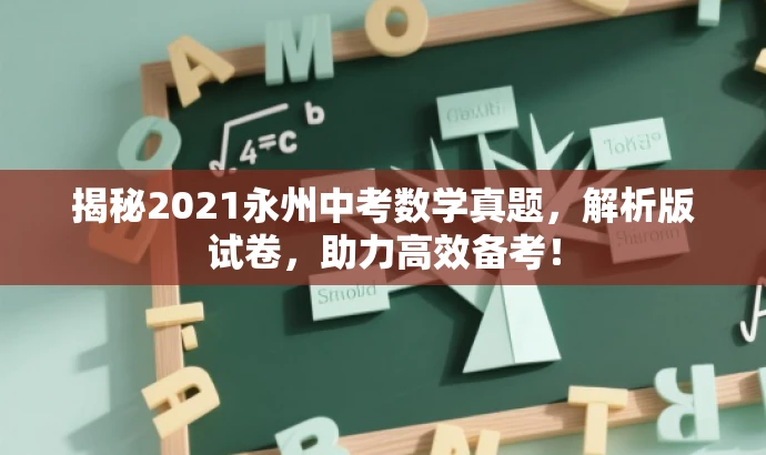 揭秘2021永州中考数学真题,解析版试卷,助力高效备考! 揭秘2021永州中考数学真题,解析版试卷,助力高效备考!