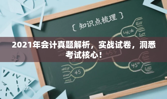 2021年会计真题解析,实战试卷,洞悉考试核心! 2021年会计真题解析,实战试卷,洞悉考试核心!