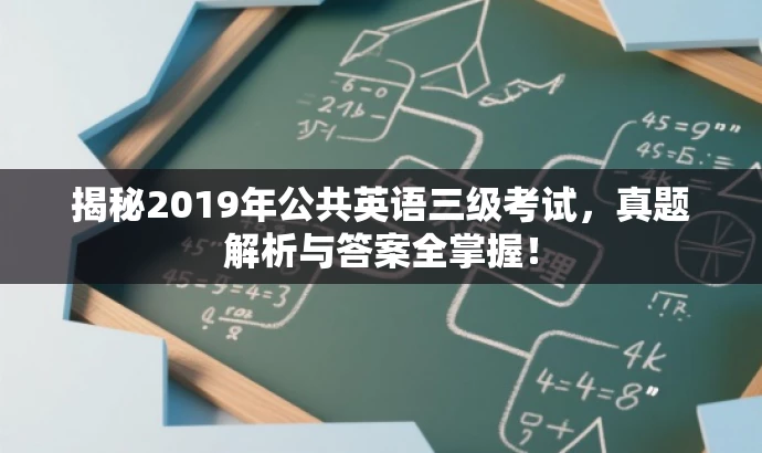 揭秘2019年公共英语三级考试,真题解析与答案全掌握! 揭秘2019年公共英语三级考试,真题解析与答案全掌握!