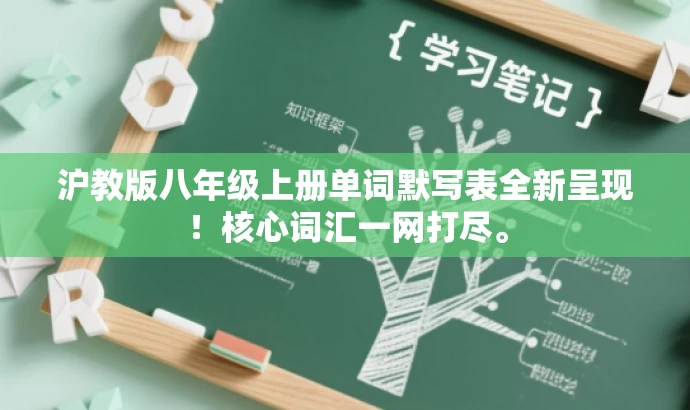 沪教版八年级上册单词默写表全新呈现!核心词汇一网打尽。 沪教版八年级上册单词默写表全新呈现!核心词汇一网打尽。