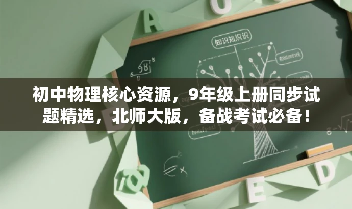 初中物理核心资源,9年级上册同步试题精选,北师大版,备战考试必备! 初中物理核心资源,9年级上册同步试题精选,北师大版,备战考试必备!