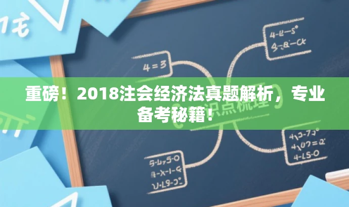 重磅!2018注会经济法真题解析,专业备考秘籍! 重磅!2018注会经济法真题解析,专业备考秘籍!