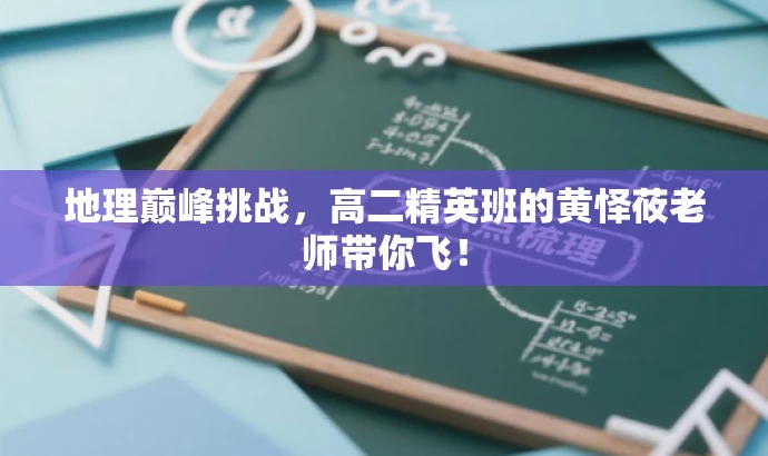 地理巅峰挑战,高二精英班的黄怿莜老师带你飞! 地理巅峰挑战,高二精英班的黄怿莜老师带你飞!