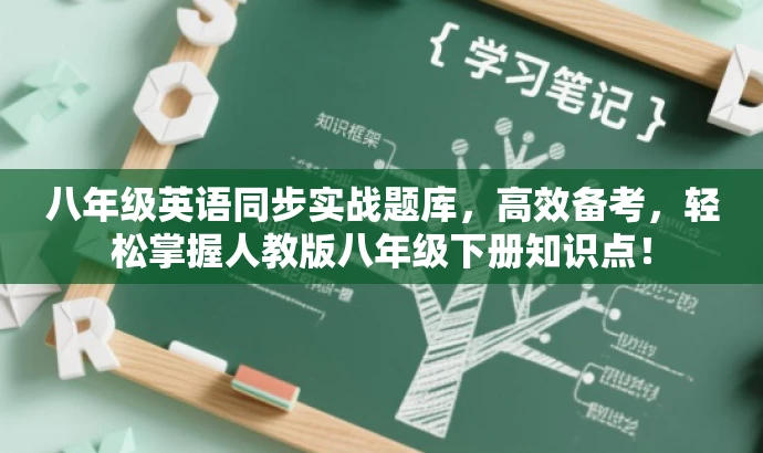 八年级英语同步实战题库,高效备考,轻松掌握人教版八年级下册知识点! 八年级英语同步实战题库,高效备考,轻松掌握人教版八年级下册知识点!