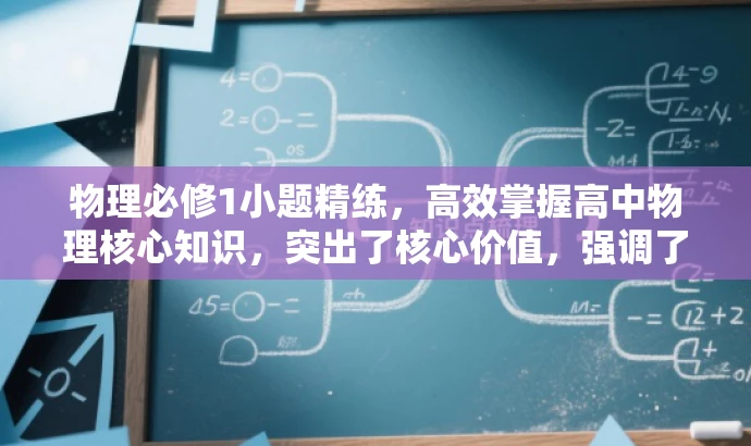 物理必修1小题精练,高效掌握高中物理核心知识,突出了核心价值,强调了高中物理必修1中的小题练习,同时语言简洁明了,具有吸引力。 物理必修1小题精练,高效掌握高中物理核心知识,突出了核心价值,强调了高中物理必修1中的小题练习,同时语言简洁明了,具有吸引力。