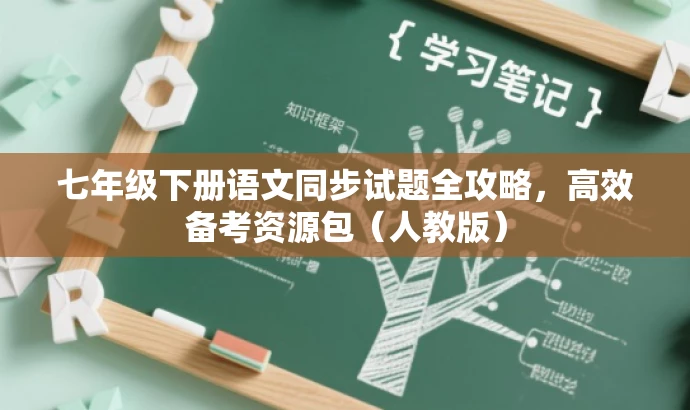 七年级下册语文同步试题全攻略,高效备考资源包(人教版) 七年级下册语文同步试题全攻略,高效备考资源包(人教版)