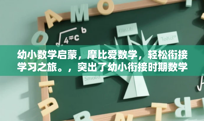 幼小数学启蒙，摩比爱数学，轻松衔接学习之旅。，突出了幼小衔接时期数学学习的核心价值，同时使用了吸引眼球的语言，以吸引目标人群的注意。