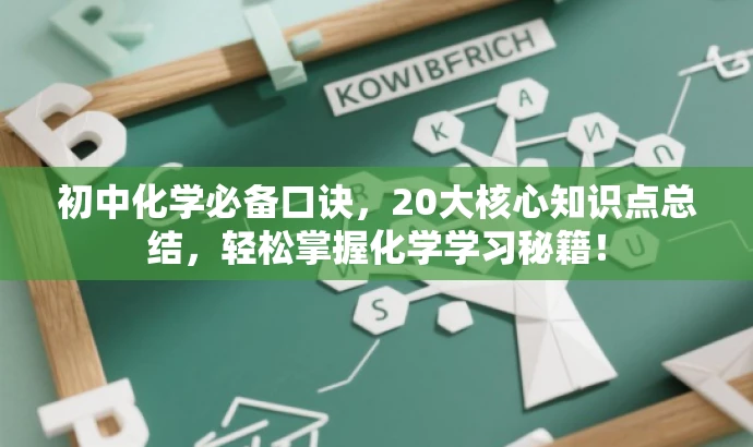 初中化学必备口诀,20大核心知识点总结,轻松掌握化学学习秘籍! 初中化学必备口诀,20大核心知识点总结,轻松掌握化学学习秘籍!