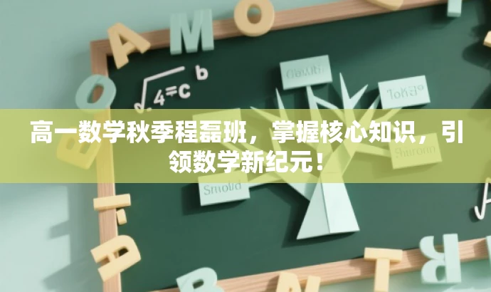 高一数学秋季程磊班,掌握核心知识,引领数学新纪元! 高一数学秋季程磊班,掌握核心知识,引领数学新纪元!