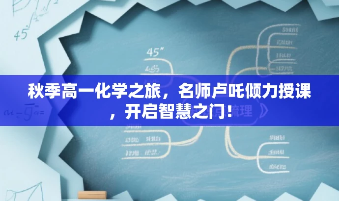 秋季高一化学之旅,名师卢吒倾力授课,开启智慧之门! 秋季高一化学之旅,名师卢吒倾力授课,开启智慧之门!