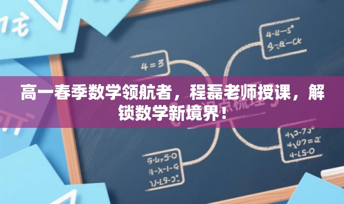 高一春季数学领航者,程磊老师授课,解锁数学新境界! 高一春季数学领航者,程磊老师授课,解锁数学新境界!