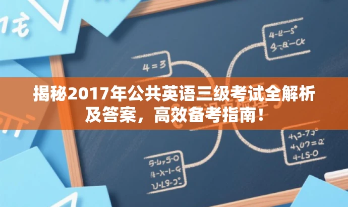 揭秘2017年公共英语三级考试全解析及答案,高效备考指南! 揭秘2017年公共英语三级考试全解析及答案,高效备考指南!