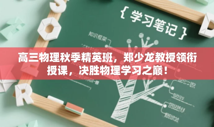 高三物理秋季精英班,郑少龙教授领衔授课,决胜物理学习之巅! 高三物理秋季精英班,郑少龙教授领衔授课,决胜物理学习之巅!