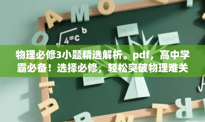 物理必修3小题精选解析。pdf,高中学霸必备!选择必修,轻松突破物理难关! 物理必修3小题精选解析。pdf,高中学霸必备!选择必修,轻松突破物理难关!