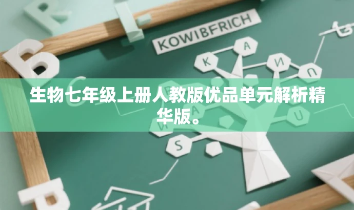生物七年级上册人教版优品单元解析精华版。 生物七年级上册人教版优品单元解析精华版。