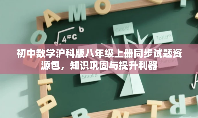 初中数学沪科版八年级上册同步试题资源包,知识巩固与提升利器 初中数学沪科版八年级上册同步试题资源包,知识巩固与提升利器