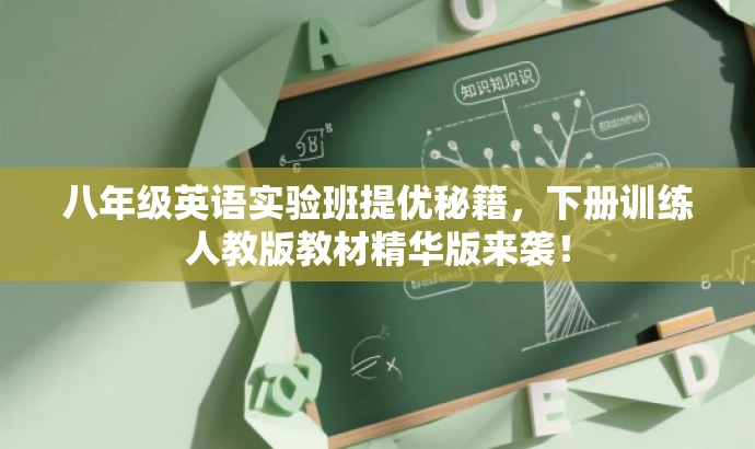 八年级英语实验班提优秘籍,下册训练人教版教材精华版来袭! 八年级英语实验班提优秘籍,下册训练人教版教材精华版来袭!
