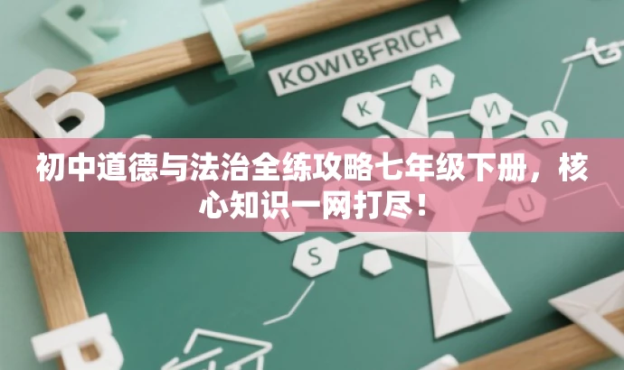 初中道德与法治全练攻略七年级下册,核心知识一网打尽! 初中道德与法治全练攻略七年级下册,核心知识一网打尽!