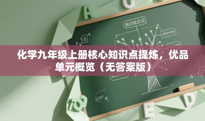 化学九年级上册核心知识点提炼,优品单元概览(无答案版) 化学九年级上册核心知识点提炼,优品单元概览(无答案版)