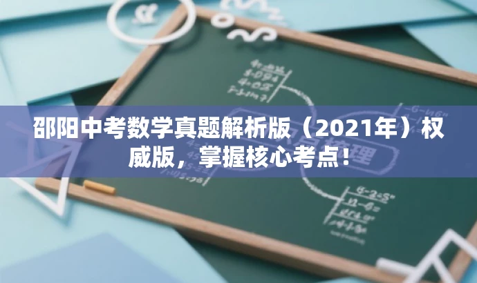 邵阳中考数学真题解析版(2021年)权威版,掌握核心考点! 邵阳中考数学真题解析版(2021年)权威版,掌握核心考点!