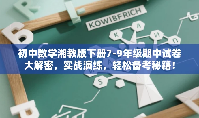 初中数学湘教版下册7-9年级期中试卷大解密,实战演练,轻松备考秘籍! 初中数学湘教版下册7-9年级期中试卷大解密,实战演练,轻松备考秘籍!