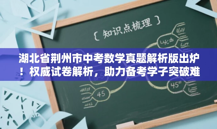 湖北省荆州市中考数学真题解析版出炉!权威试卷解析,助力备考学子突破难关! 湖北省荆州市中考数学真题解析版出炉!权威试卷解析,助力备考学子突破难关!